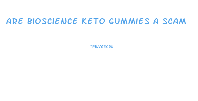 Are Bioscience Keto Gummies A Scam
