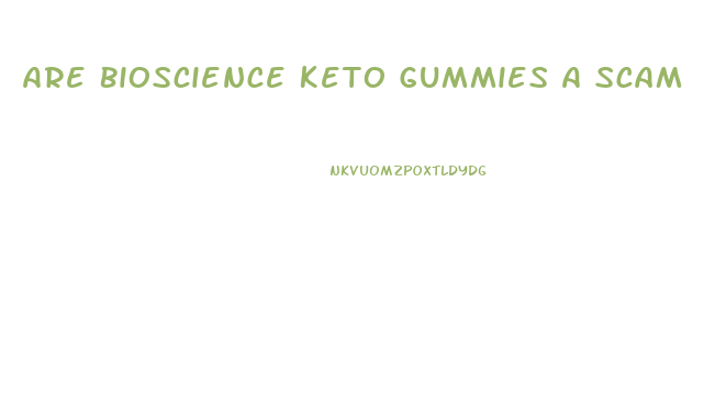 Are Bioscience Keto Gummies A Scam