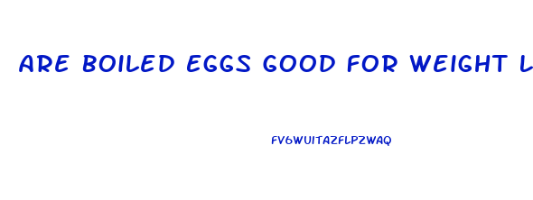 Are Boiled Eggs Good For Weight Loss Diet