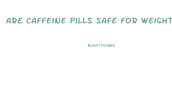 Are Caffeine Pills Safe For Weight Loss