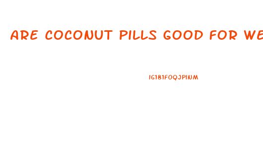 Are Coconut Pills Good For Weight Loss
