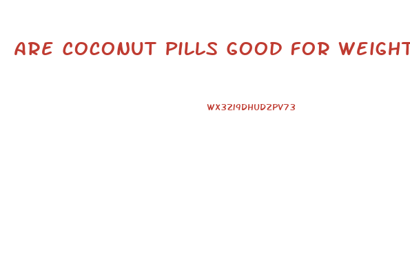 Are Coconut Pills Good For Weight Loss