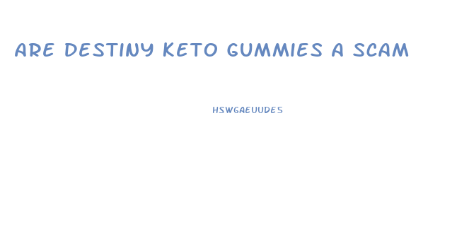 Are Destiny Keto Gummies A Scam