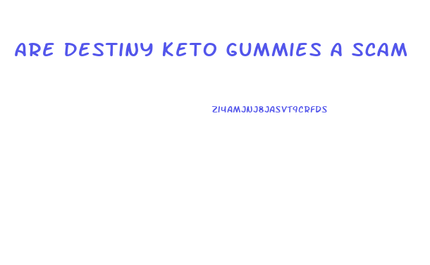 Are Destiny Keto Gummies A Scam