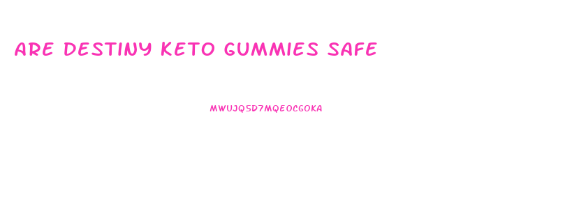 Are Destiny Keto Gummies Safe