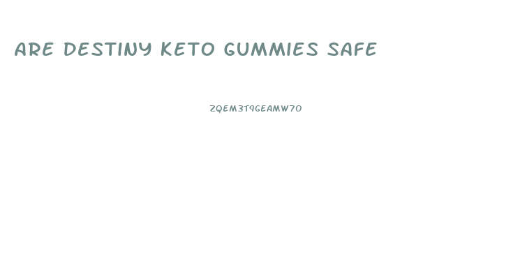 Are Destiny Keto Gummies Safe