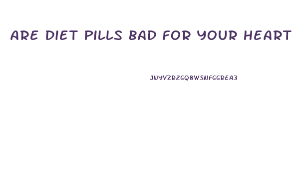 Are Diet Pills Bad For Your Heart