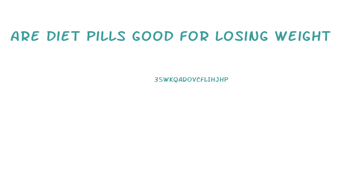 Are Diet Pills Good For Losing Weight