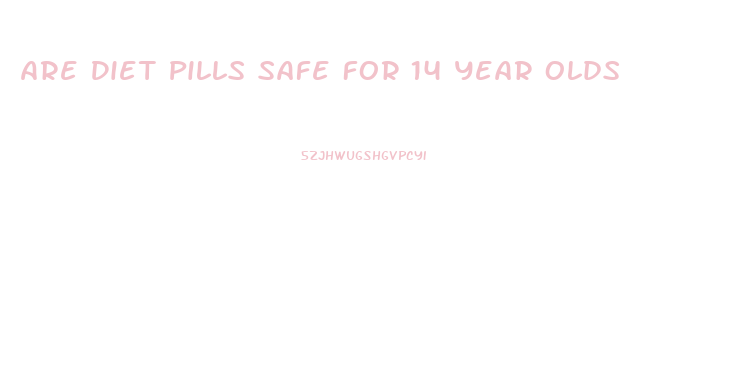 Are Diet Pills Safe For 14 Year Olds