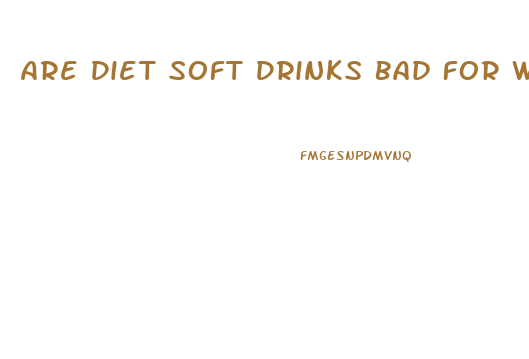 Are Diet Soft Drinks Bad For Weight Loss