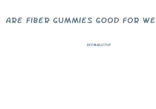 Are Fiber Gummies Good For Weight Loss