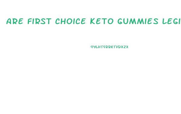 Are First Choice Keto Gummies Legit