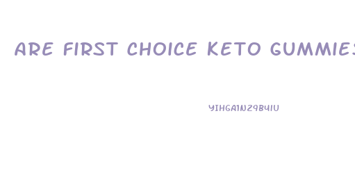 Are First Choice Keto Gummies Legit