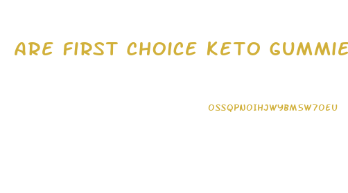 Are First Choice Keto Gummies Safe