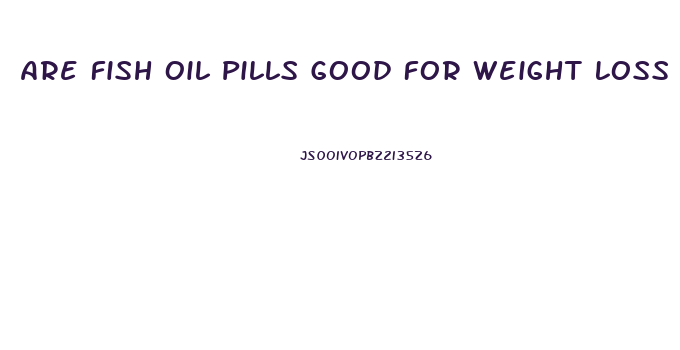 Are Fish Oil Pills Good For Weight Loss