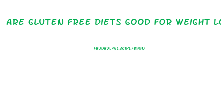 Are Gluten Free Diets Good For Weight Loss