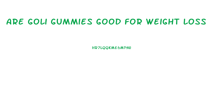Are Goli Gummies Good For Weight Loss