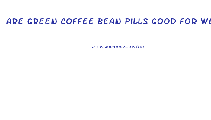 Are Green Coffee Bean Pills Good For Weight Loss