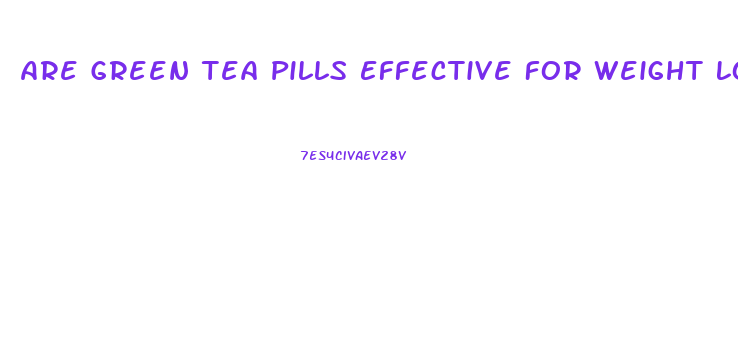 Are Green Tea Pills Effective For Weight Loss