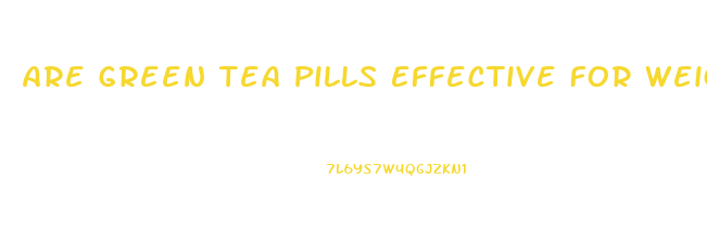 Are Green Tea Pills Effective For Weight Loss