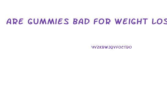 Are Gummies Bad For Weight Loss