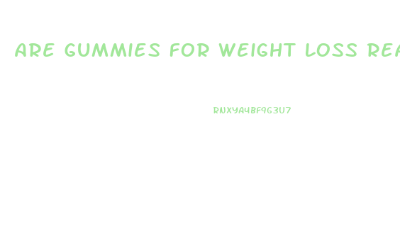 Are Gummies For Weight Loss Real