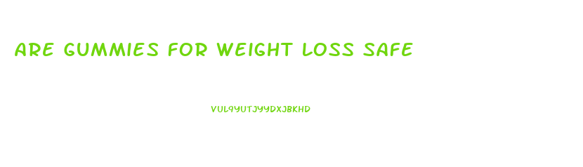 Are Gummies For Weight Loss Safe