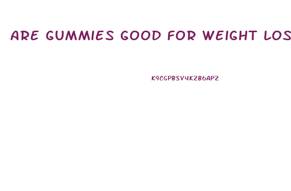 Are Gummies Good For Weight Loss