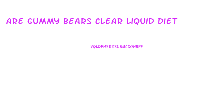 Are Gummy Bears Clear Liquid Diet