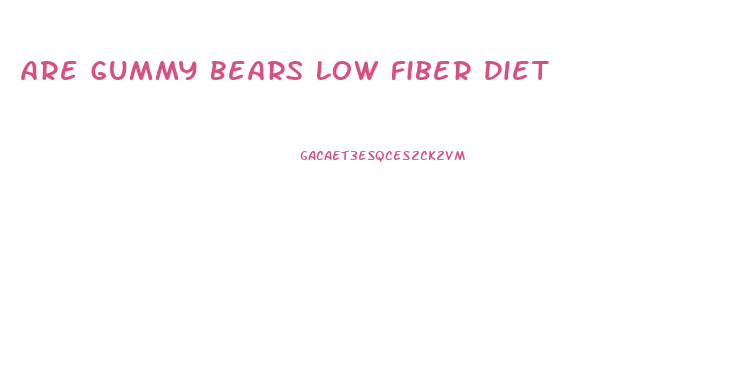 Are Gummy Bears Low Fiber Diet