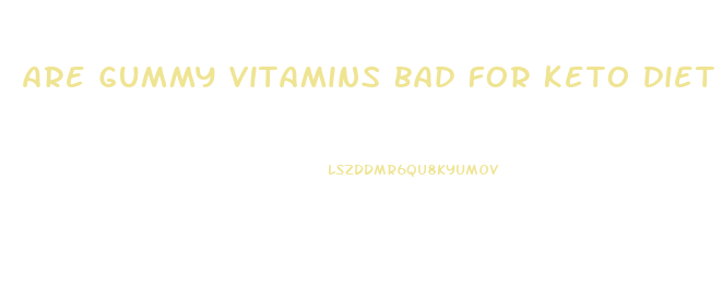 Are Gummy Vitamins Bad For Keto Diet