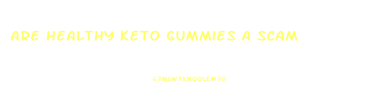 Are Healthy Keto Gummies A Scam
