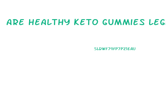 Are Healthy Keto Gummies Legit