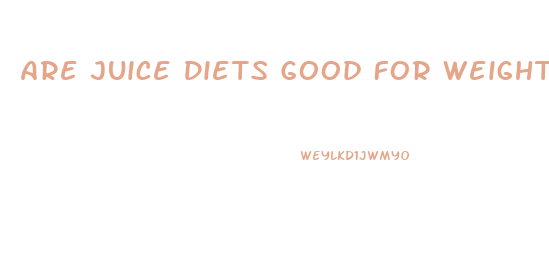 Are Juice Diets Good For Weight Loss