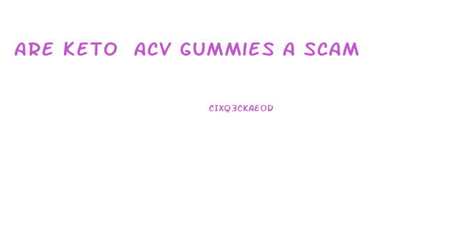 Are Keto Acv Gummies A Scam