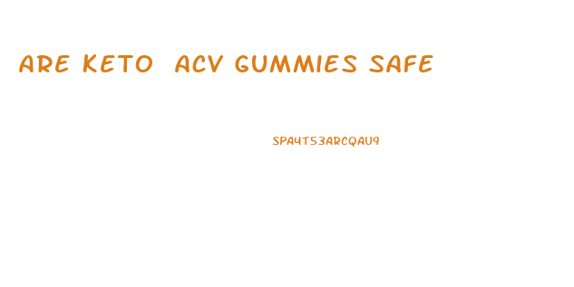 Are Keto Acv Gummies Safe