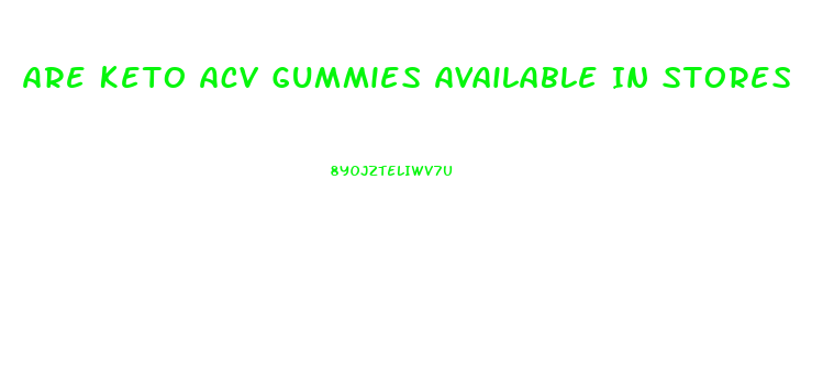 Are Keto Acv Gummies Available In Stores