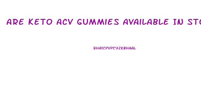 Are Keto Acv Gummies Available In Stores