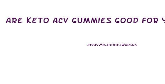 Are Keto Acv Gummies Good For You