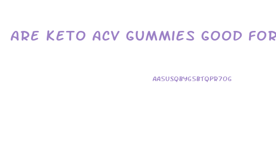 Are Keto Acv Gummies Good For You