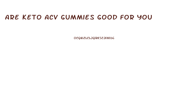 Are Keto Acv Gummies Good For You