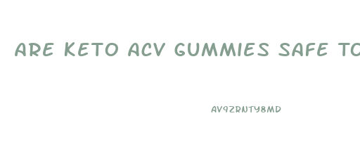 Are Keto Acv Gummies Safe To Take