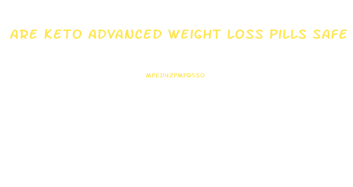 Are Keto Advanced Weight Loss Pills Safe