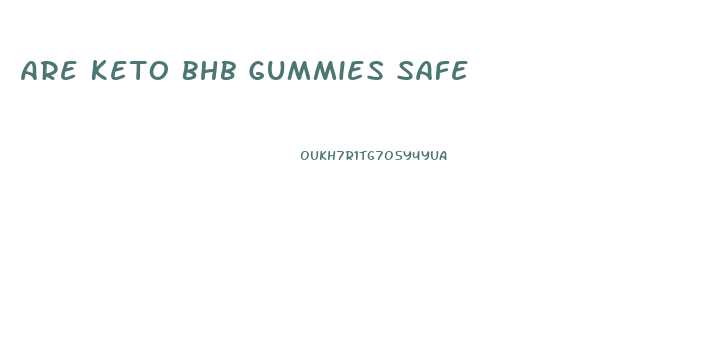 Are Keto Bhb Gummies Safe