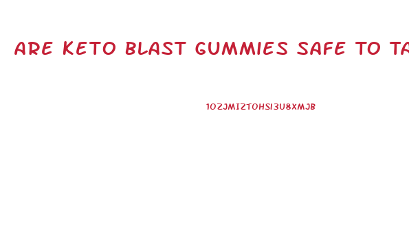 Are Keto Blast Gummies Safe To Take