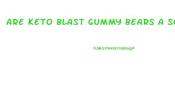 Are Keto Blast Gummy Bears A Scam