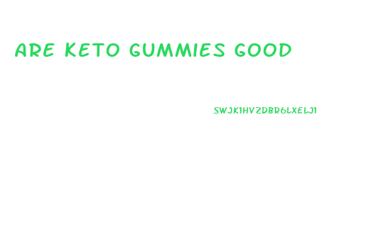 Are Keto Gummies Good