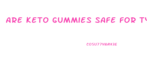 Are Keto Gummies Safe For Type 1 Diabetes