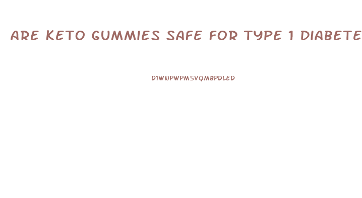 Are Keto Gummies Safe For Type 1 Diabetes