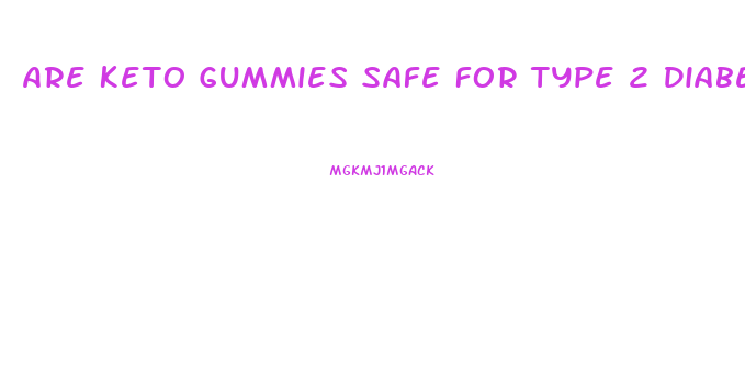 Are Keto Gummies Safe For Type 2 Diabetes